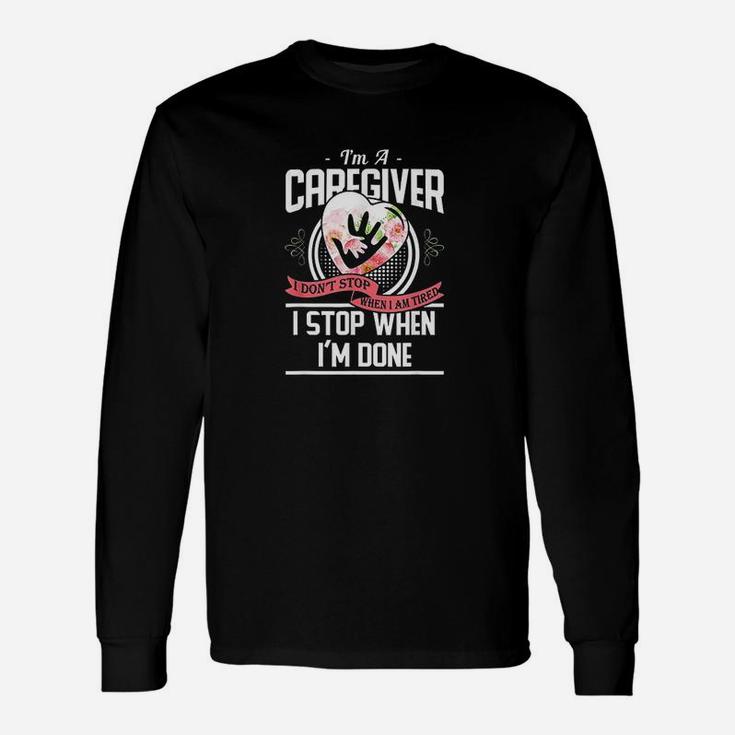 Im A Caregiver I Dont Stop When I Am Tired Caregivers Long Sleeve T-Shirt
