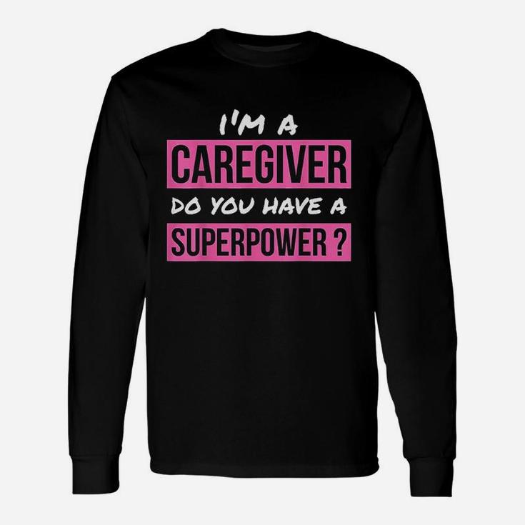 Caregiver Do You Have A Superpower Caregiver Long Sleeve T-Shirt