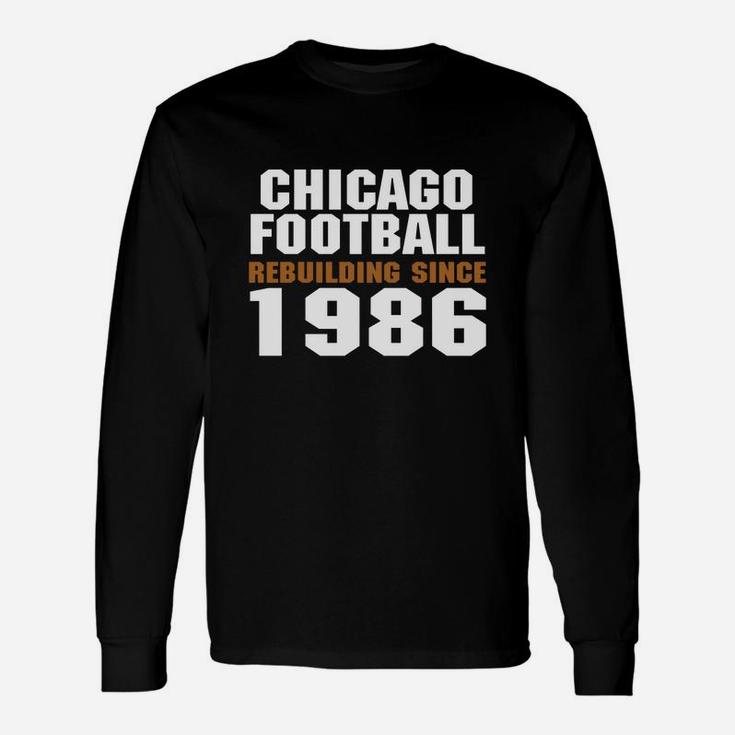 Chicago Football Rebuilding Since 1986 Long Sleeve T-Shirt