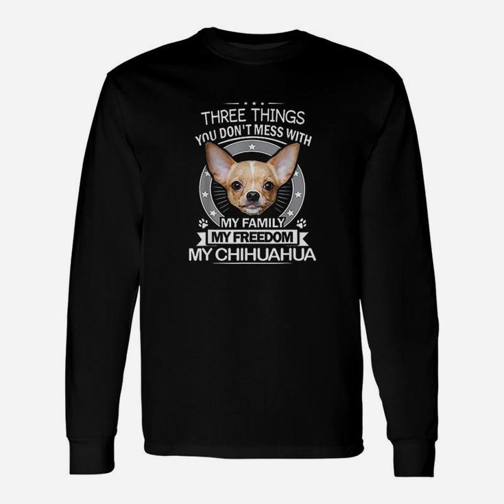 Chihuahua Three Things You Dont Mess With Long Sleeve T-Shirt