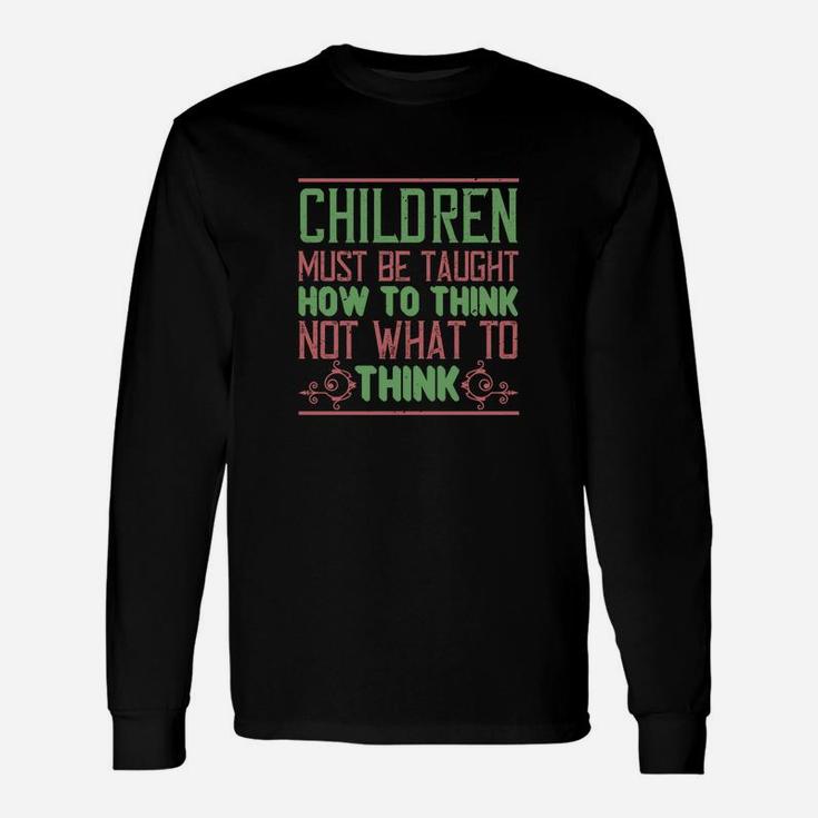 Children Must Be Taught How To Think Not What To Think Long Sleeve T-Shirt