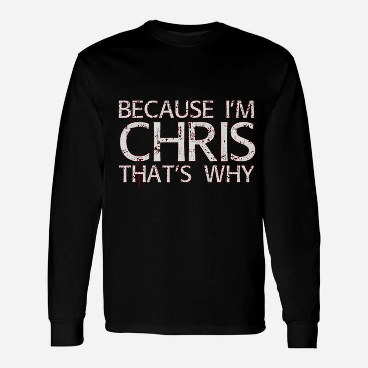 Because I Am Chris Thats Why Fun Idea Long Sleeve T-Shirt
