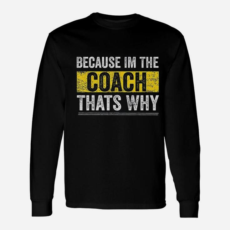 Because I Am The Coach Thats Why Vintage Coaching Long Sleeve T-Shirt
