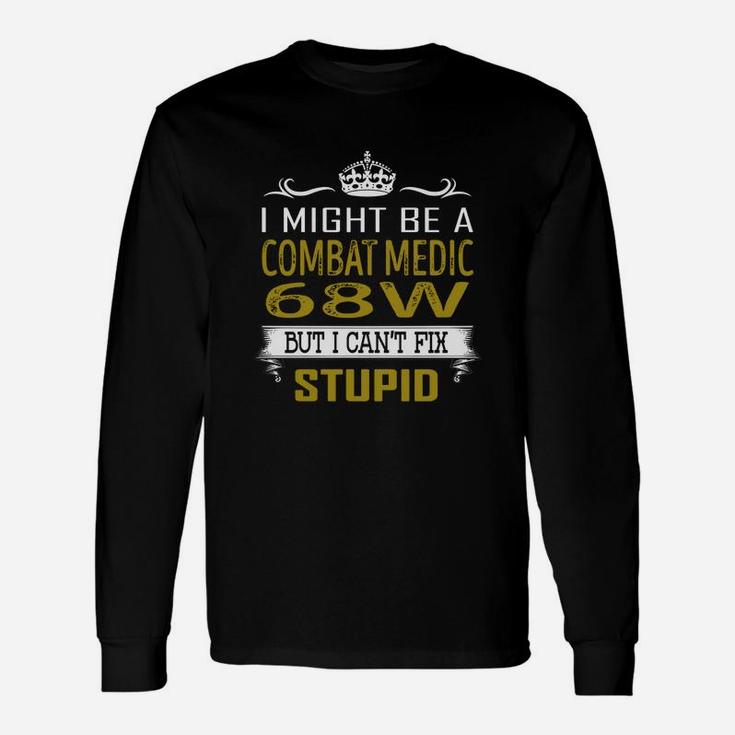 I Might Be A Combat Medic 68w But I Cant Fix Stupid Job Shirts Long Sleeve T-Shirt