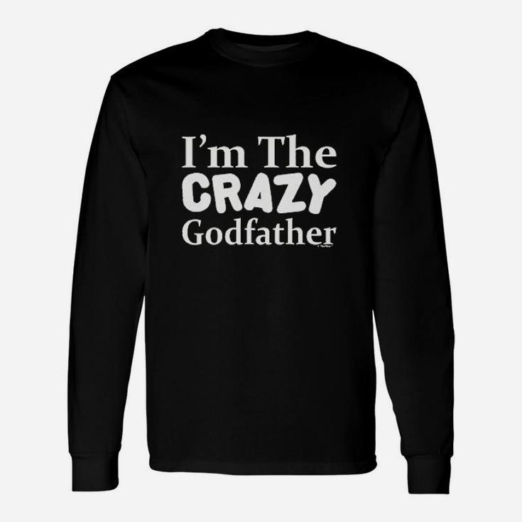 I Am The Crazy Godfather, dad birthday gifts Long Sleeve T-Shirt