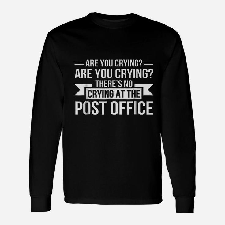 Are You Crying Theres No Crying Post Office Postal Worker Long Sleeve T-Shirt