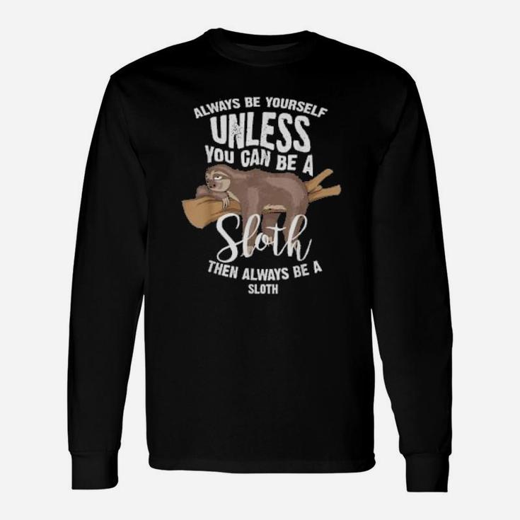 Cute Always Be Yourself Unless You Can Be A Sloth Long Sleeve T-Shirt