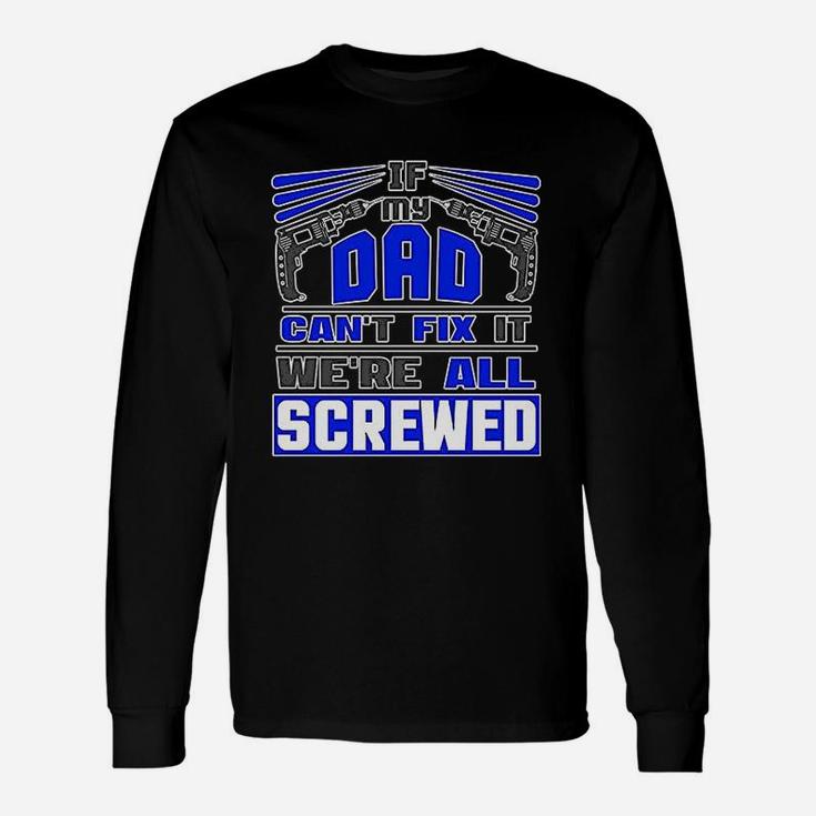 If My Dad Cant Fix It Were All Screwed Father Long Sleeve T-Shirt