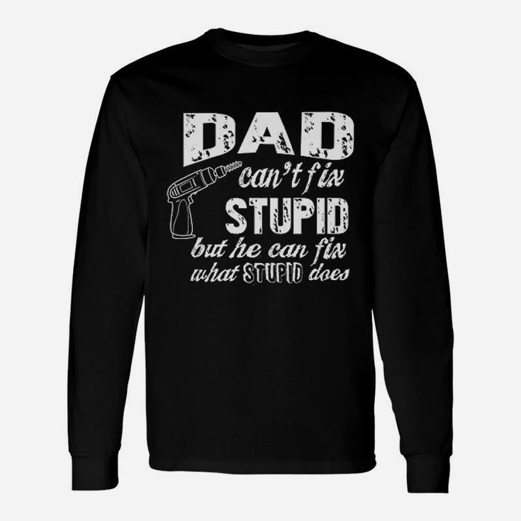 Dad Cant Fix Stupid But He Can Fix What Stupid Does Fathers Day Long Sleeve T-Shirt