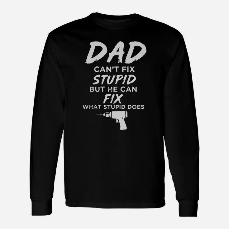 Dad Can’t Fix What Stupid Does Long Sleeve T-Shirt
