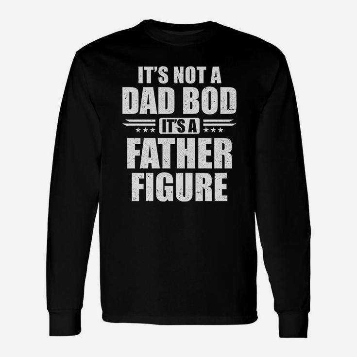 Dad Fathers Day Its Not A Dad Bod It Is A Father Figure Long Sleeve T-Shirt