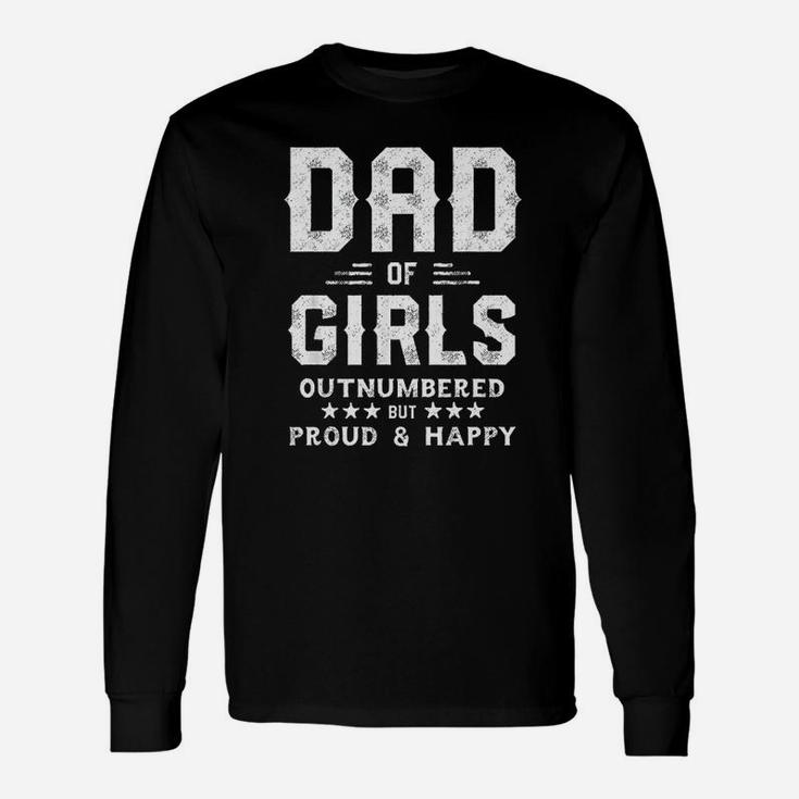 Dad Of Girls Outnumbered But Proud And Happy Long Sleeve T-Shirt