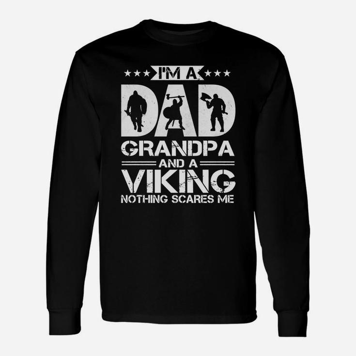 Im A Dad Grandpa And A Viking Nothing Scares Me Long Sleeve T-Shirt