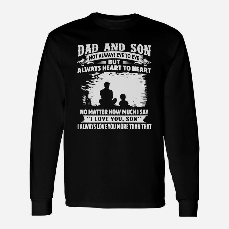 Dad And Son Not Always Eye To Eye But Always Heart To Heart No Matter How Much I Say I Love You Son Long Sleeve T-Shirt