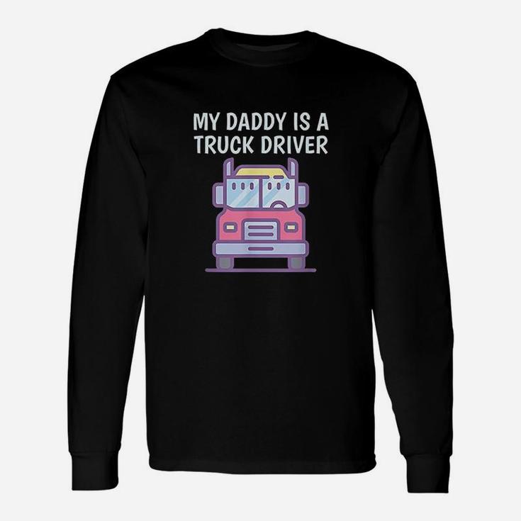 My Daddy Is A Truck Driver Long Sleeve T-Shirt
