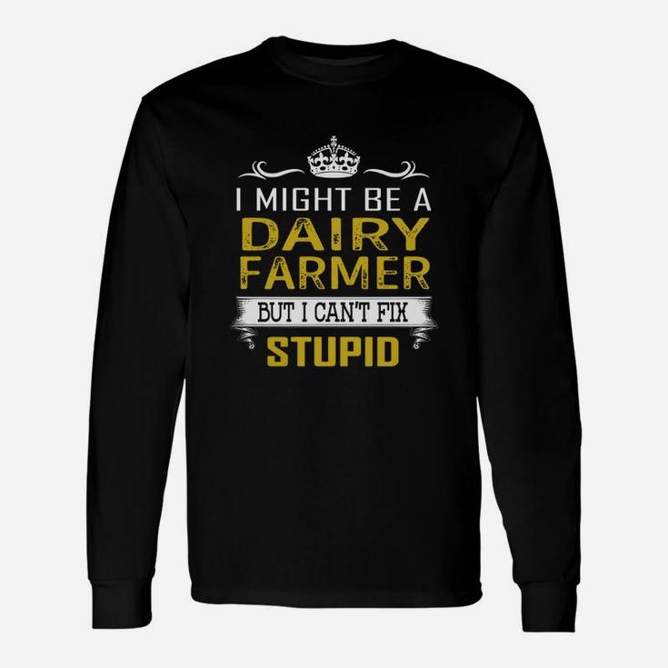 I Might Be A Dairy Farmer But I Cant Fix Stupid Job Shirts Long Sleeve T-Shirt