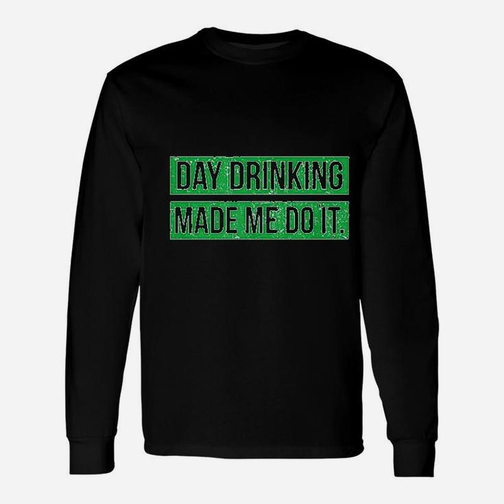 Day Drinking Made Me Do It St Patricks Day Long Sleeve T-Shirt