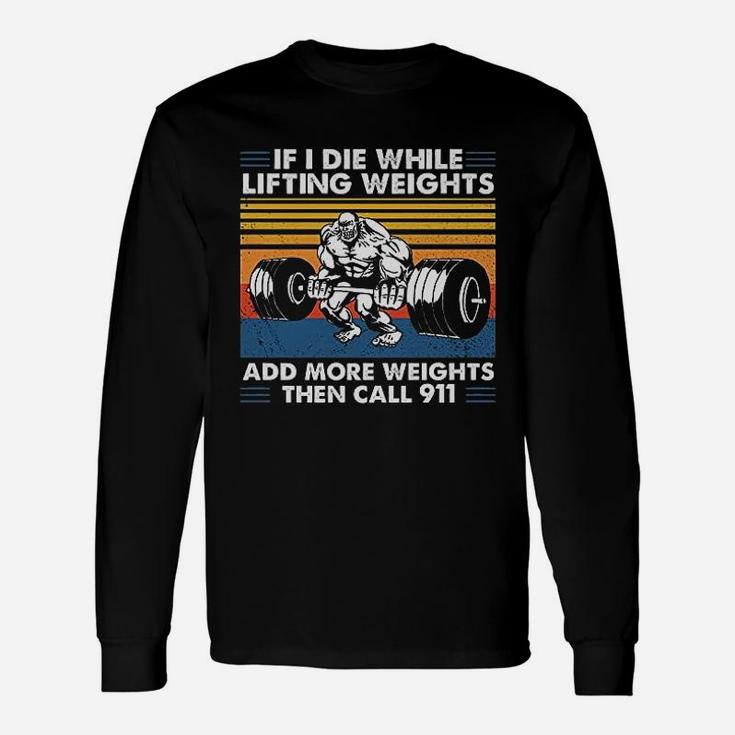 If I Die While Lifting Weights Add More Weights Then Call 911 Vintage Long Sleeve T-Shirt
