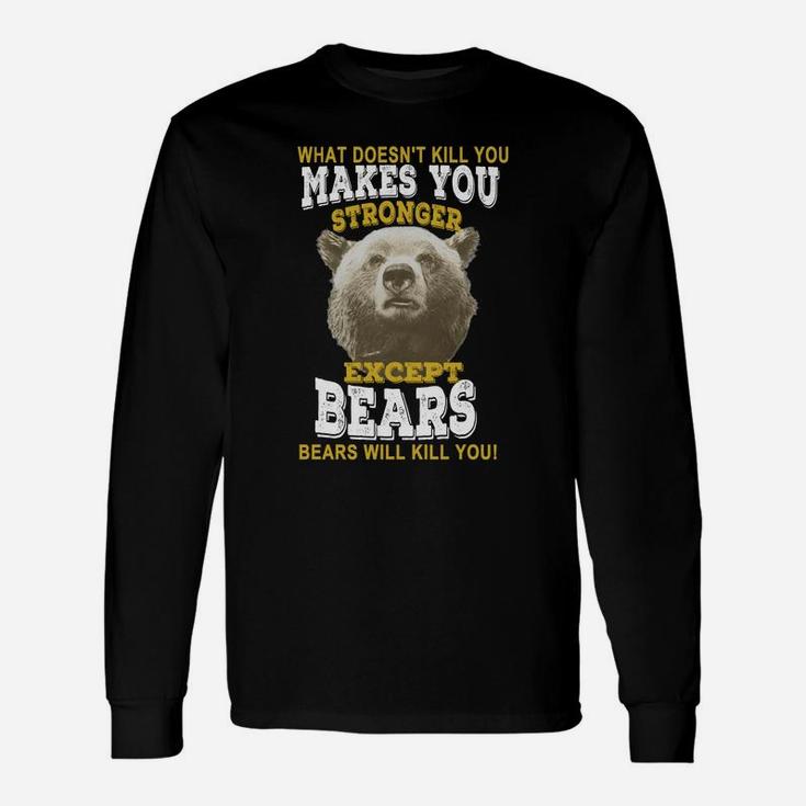 What Doesnt Kill You Makes You Stronger Except Bears T-shirt Long Sleeve T-Shirt