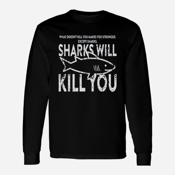 What Doesnt Kill You Sharks Will Kill You Long Sleeve T-Shirt