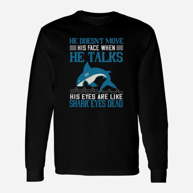 He Doesn't Move His Face When He Talks His Eyes Are Like Shark Eyes Dead Long Sleeve T-Shirt