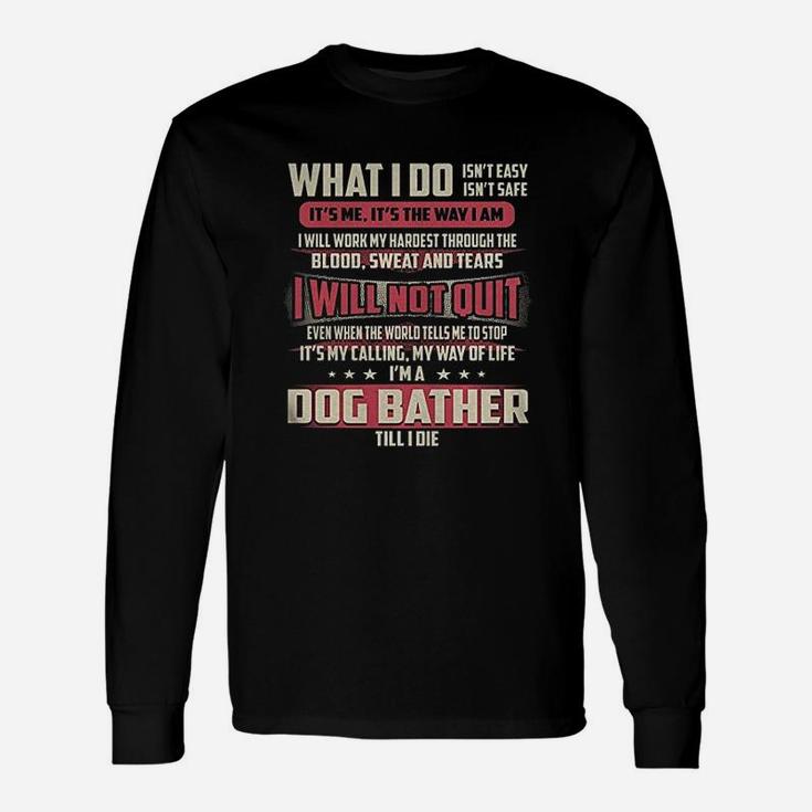 Dog Bather I Will Not Quit Jobs Long Sleeve T-Shirt
