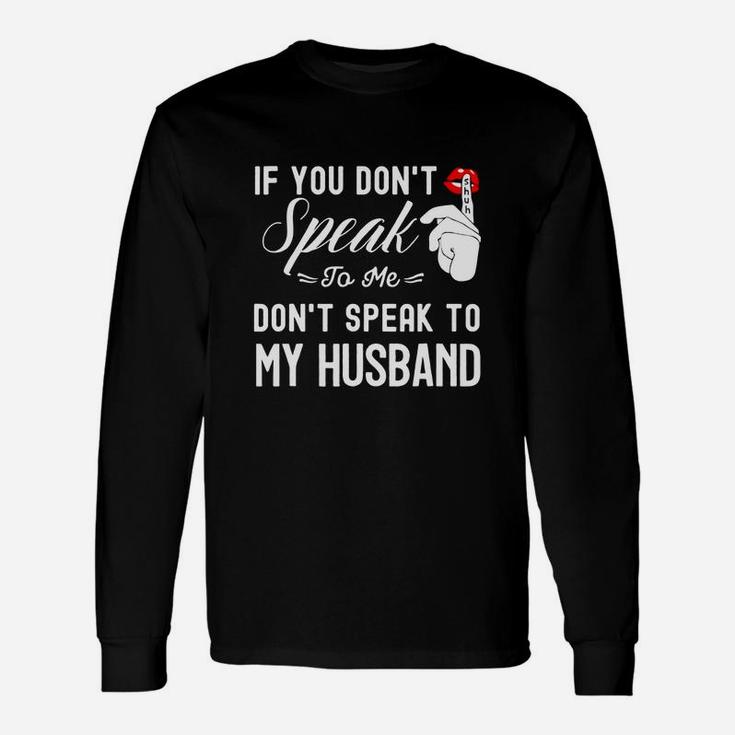 If You Don Speak To Me Dont Speak To My Husband Long Sleeve T-Shirt