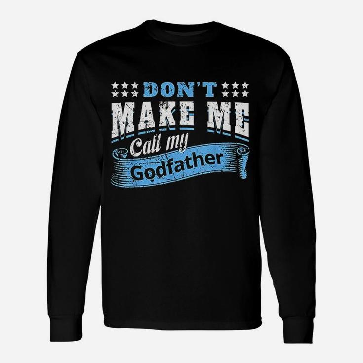 Dont Make Me Call My Godfather Quote Long Sleeve T-Shirt