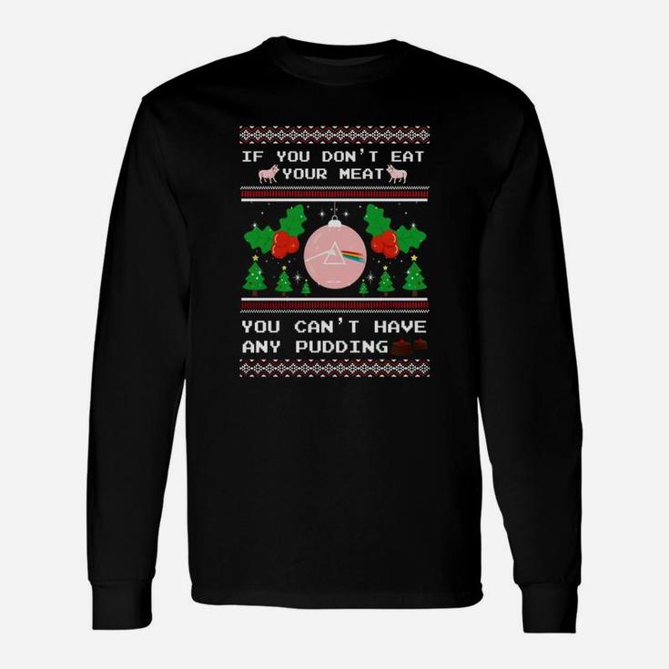 If You Dont Eat Your Meat You Cant Have Any Pidding Long Sleeve T-Shirt