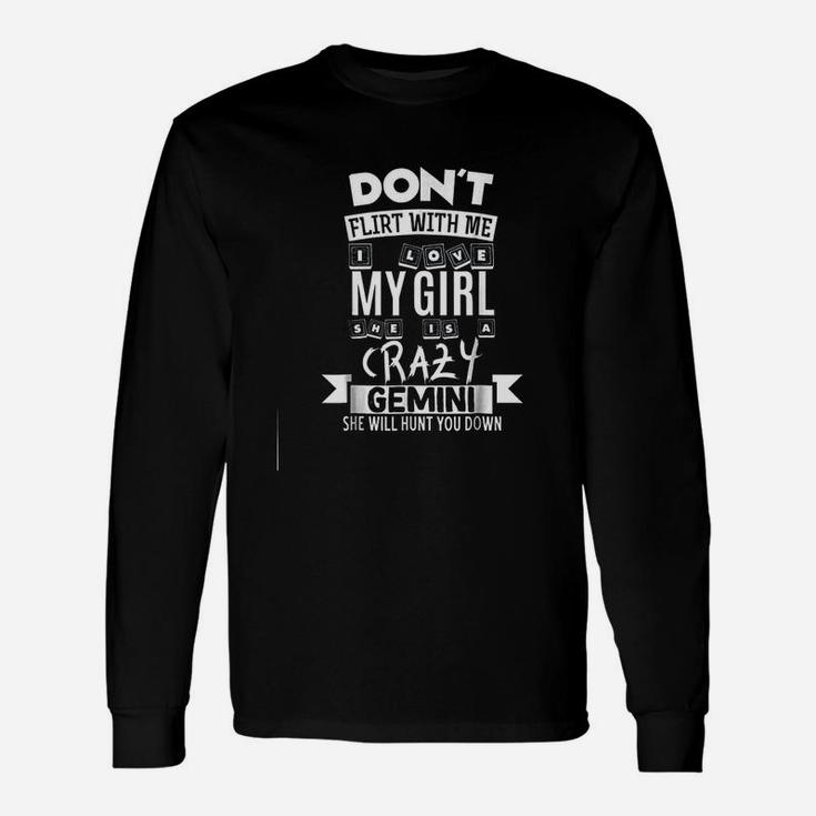 Dont Flirt With Me My Girl Is A Crazy Gemini Long Sleeve T-Shirt