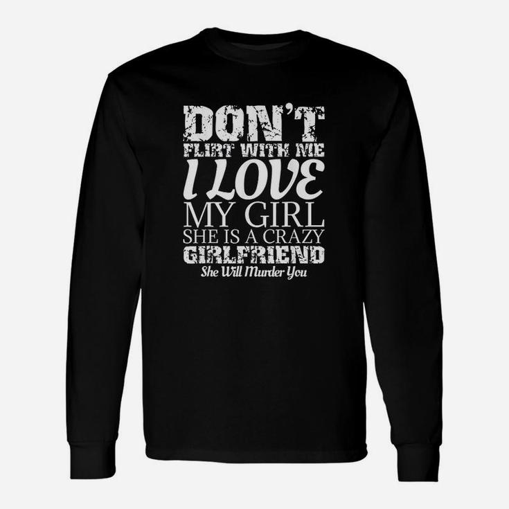 Dont Flirt With Me My Girlfriend Is Crazy Long Sleeve T-Shirt