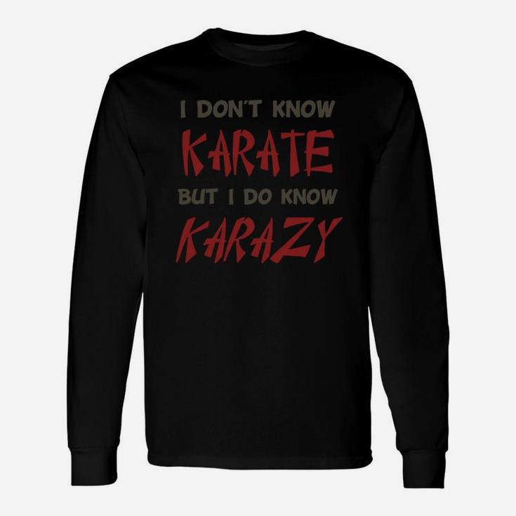 I Don't Know Karate But I Do Know Crazy Long Sleeve T-Shirt