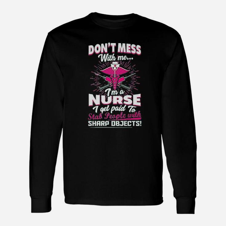 Dont Mess With Me Im A Nurse I Get Paid To Stab People Long Sleeve T-Shirt