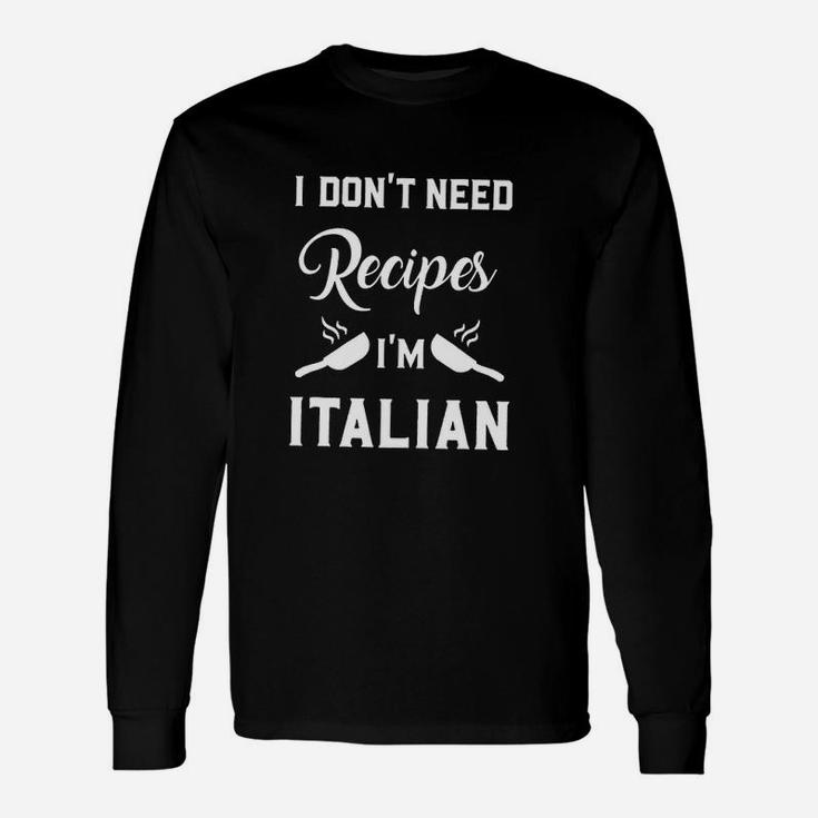 I Dont Need Recipes Im Italian Italy Chef Cook Long Sleeve T-Shirt