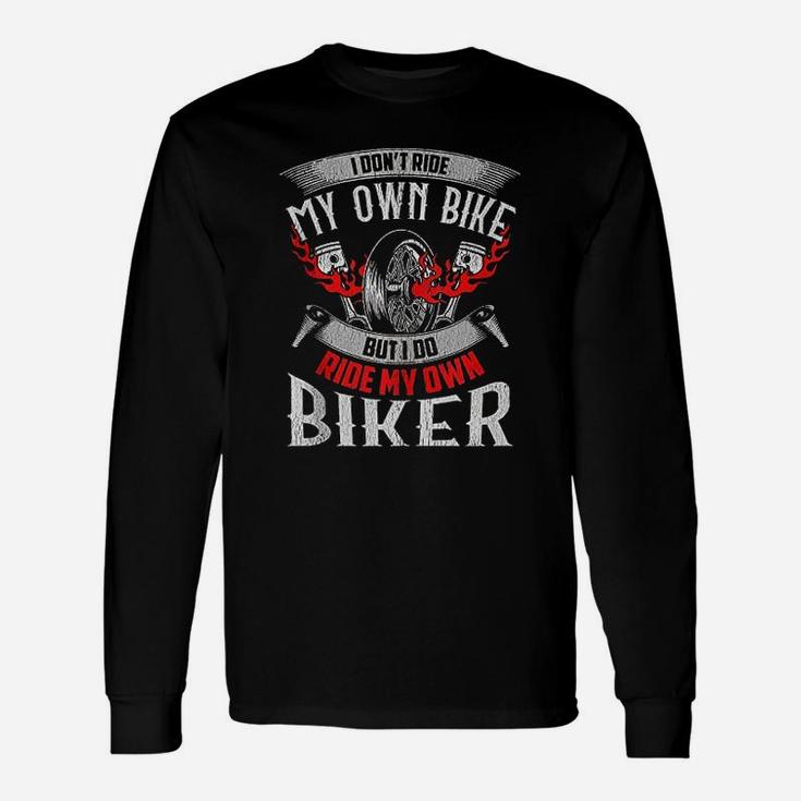 I Dont Ride My Own Bike But I Do Ride My Biker Long Sleeve T-Shirt