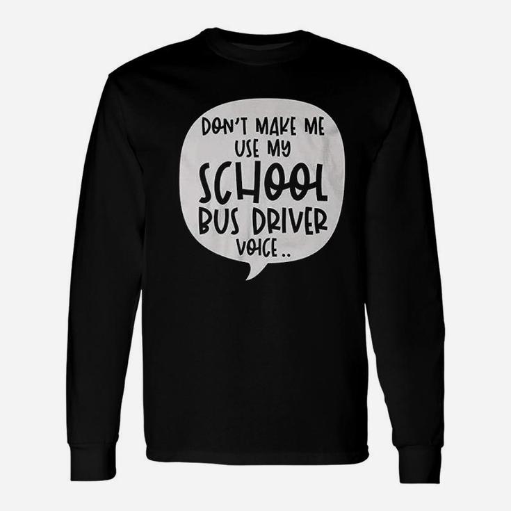 Dont Make Me Use My School Bus Driver Voice Quote Job Long Sleeve T-Shirt