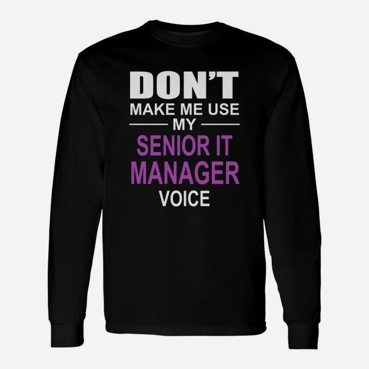 Dont Make Me Use My Senior It Manager Voice Long Sleeve T-Shirt