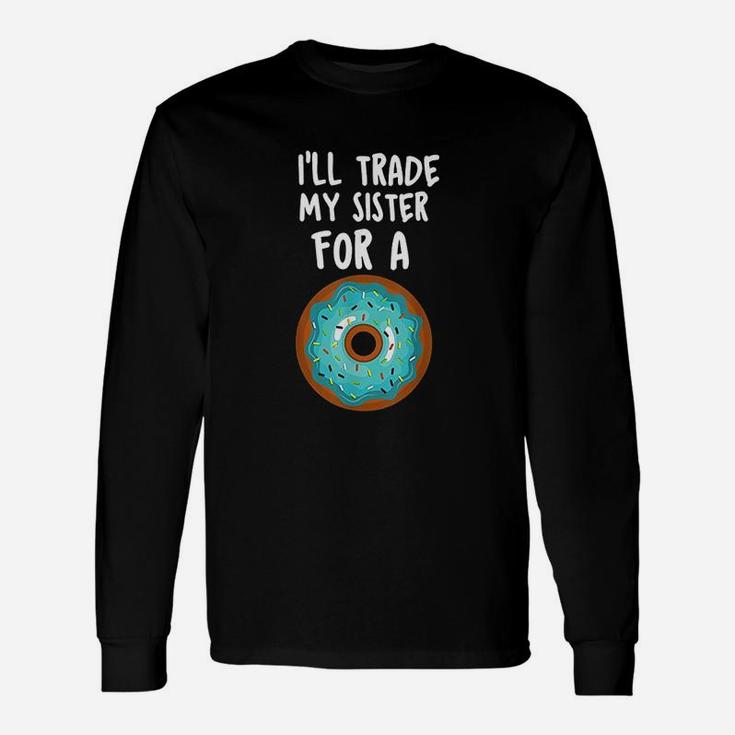 Donut I Will Trade My Sister For A Donut Long Sleeve T-Shirt