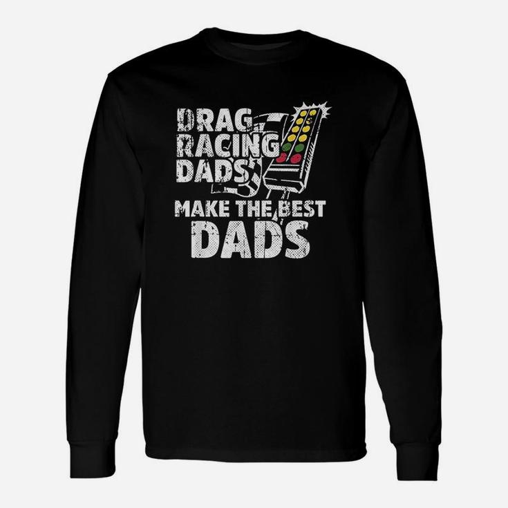 Drag Racing Dads Make The Best Dads Long Sleeve T-Shirt