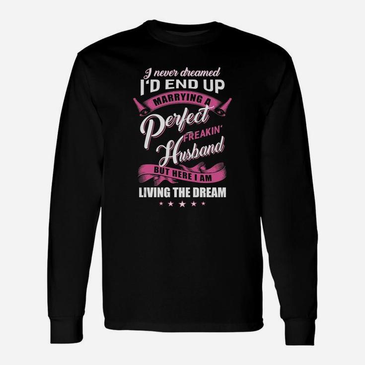 I Never Dreamed Id End Up Marrying A Perfect Freakin Husband Shirt Long Sleeve T-Shirt