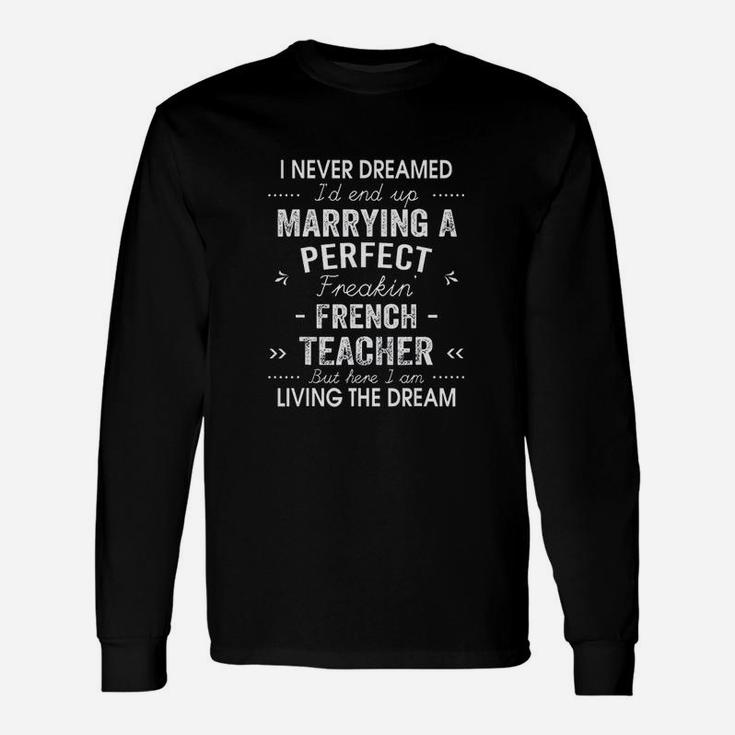 I Never Dreamed Id End Up Marrying A Perfect French Teacher Long Sleeve T-Shirt