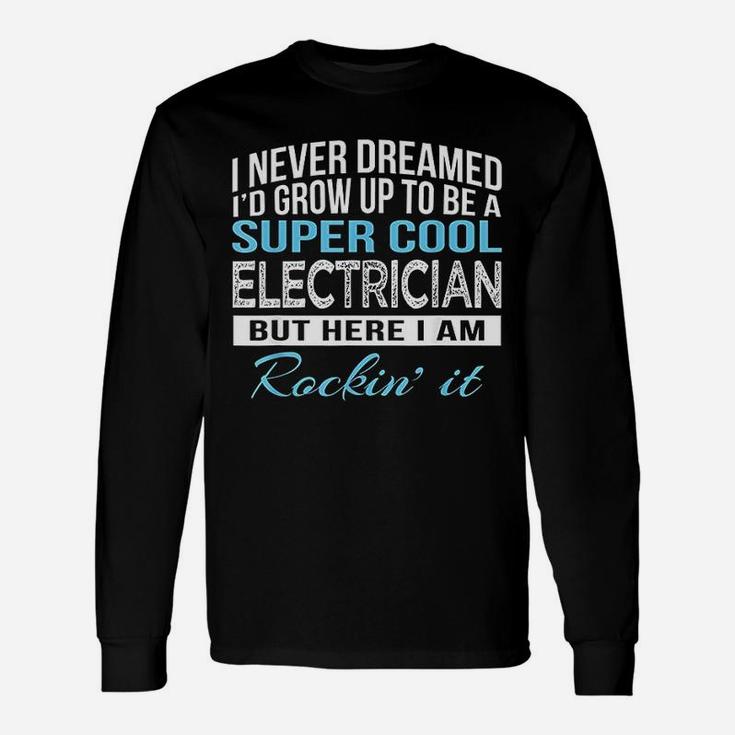 I Never Dreamed Id Grow Up To Be A Super Cool Electrician Long Sleeve T-Shirt