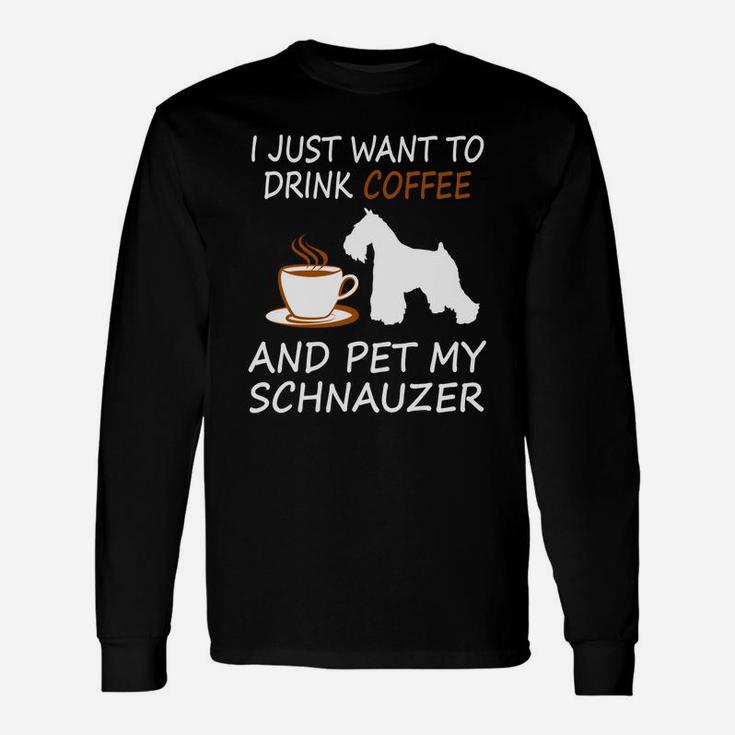 Drink Coffee Pet My Schnauzer Drink Coffee Pet Dog Long Sleeve T-Shirt