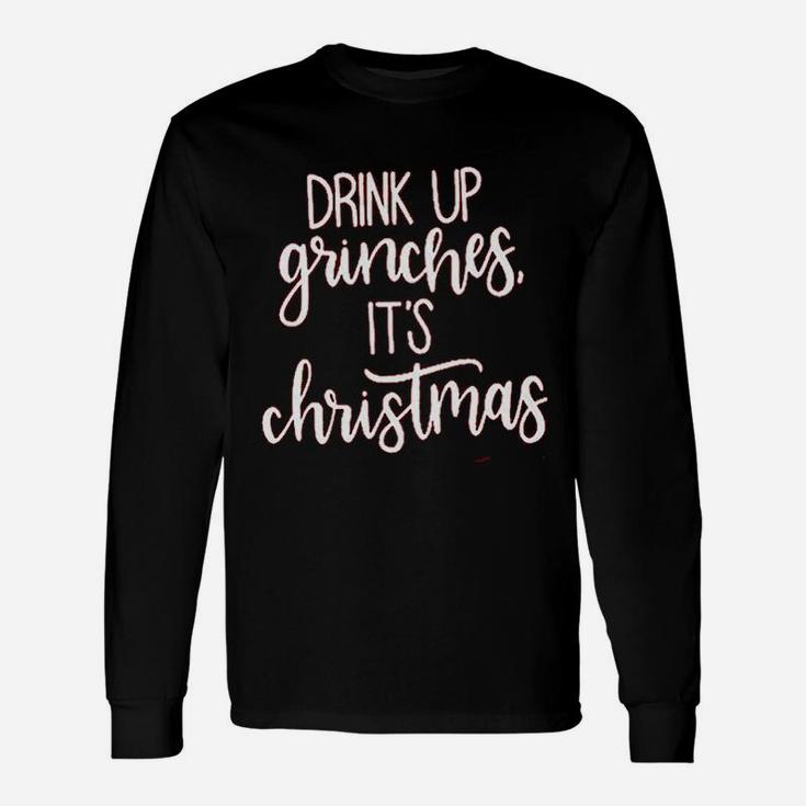 Drink Up Grinches It Is Christmas Long Sleeve T-Shirt
