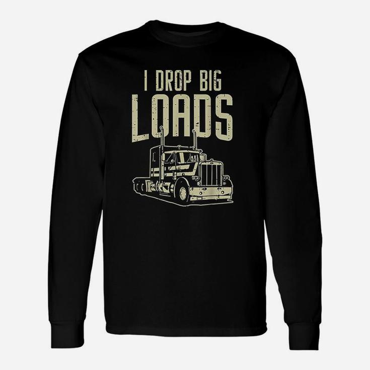 I Drop Big Loads Semi Truck Trucking Driver Trucker Long Sleeve T-Shirt