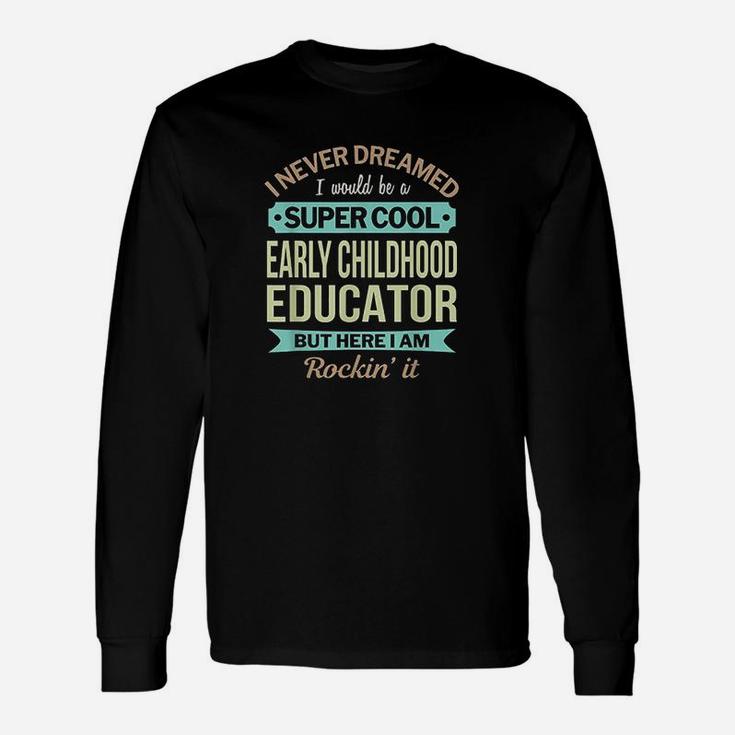 Early Childhood Educator I Never Dreamed But I Here And Rockin It Long Sleeve T-Shirt