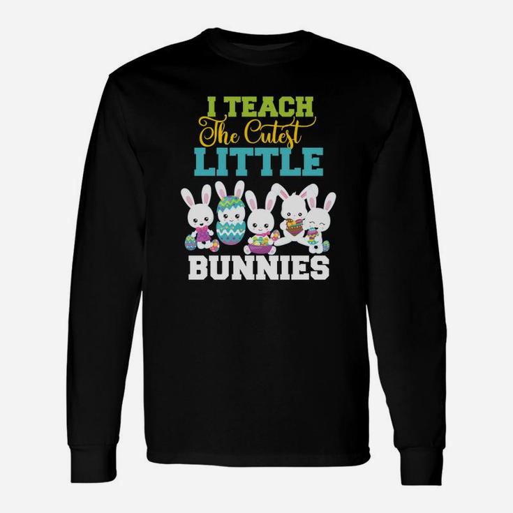 Easter Teachers I Teach The Cutest Little Bunnies Long Sleeve T-Shirt