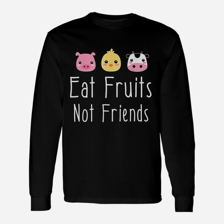 Eat Fruits Not Friends Vegan And Vegetarian Long Sleeve T-Shirt