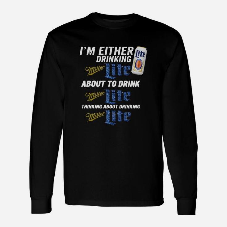 I Am Either Drinking Miller Lite About To Drink Miller Lite Long Sleeve T-Shirt