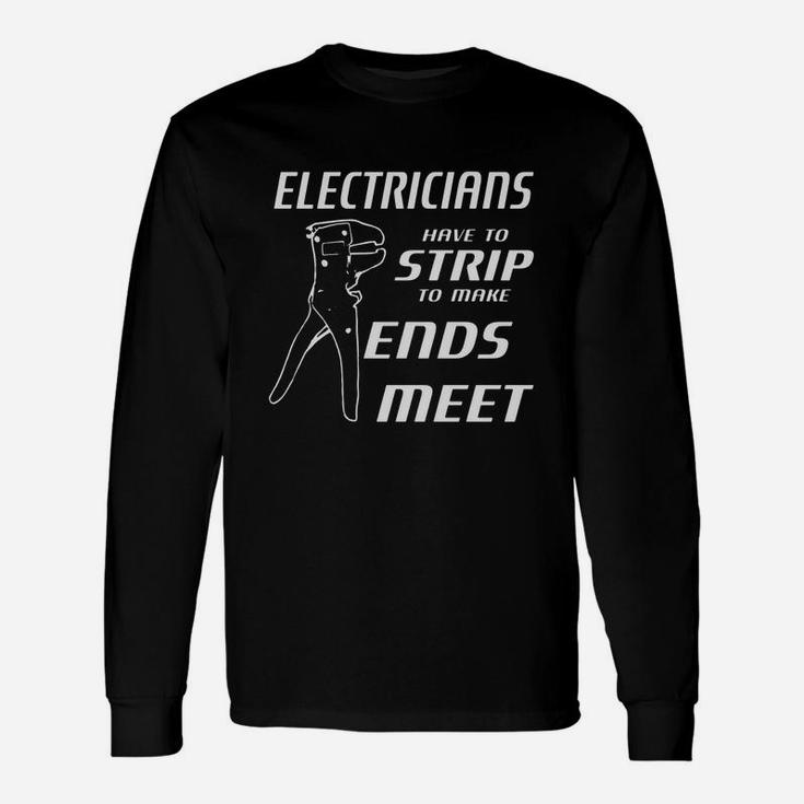 Electricians Have To Strip To Make Ends Meet W Strippers Long Sleeve T-Shirt